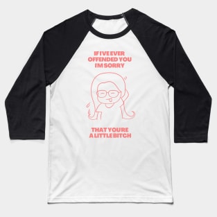 If I've Ever Offended You I'm Sorry That You're a Little Bitch Baseball T-Shirt